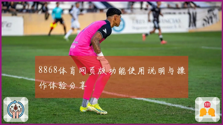 8868体育网页版功能使用说明与操作体验分享