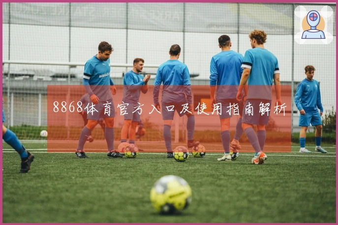 8868体育官方入口及使用指南解析